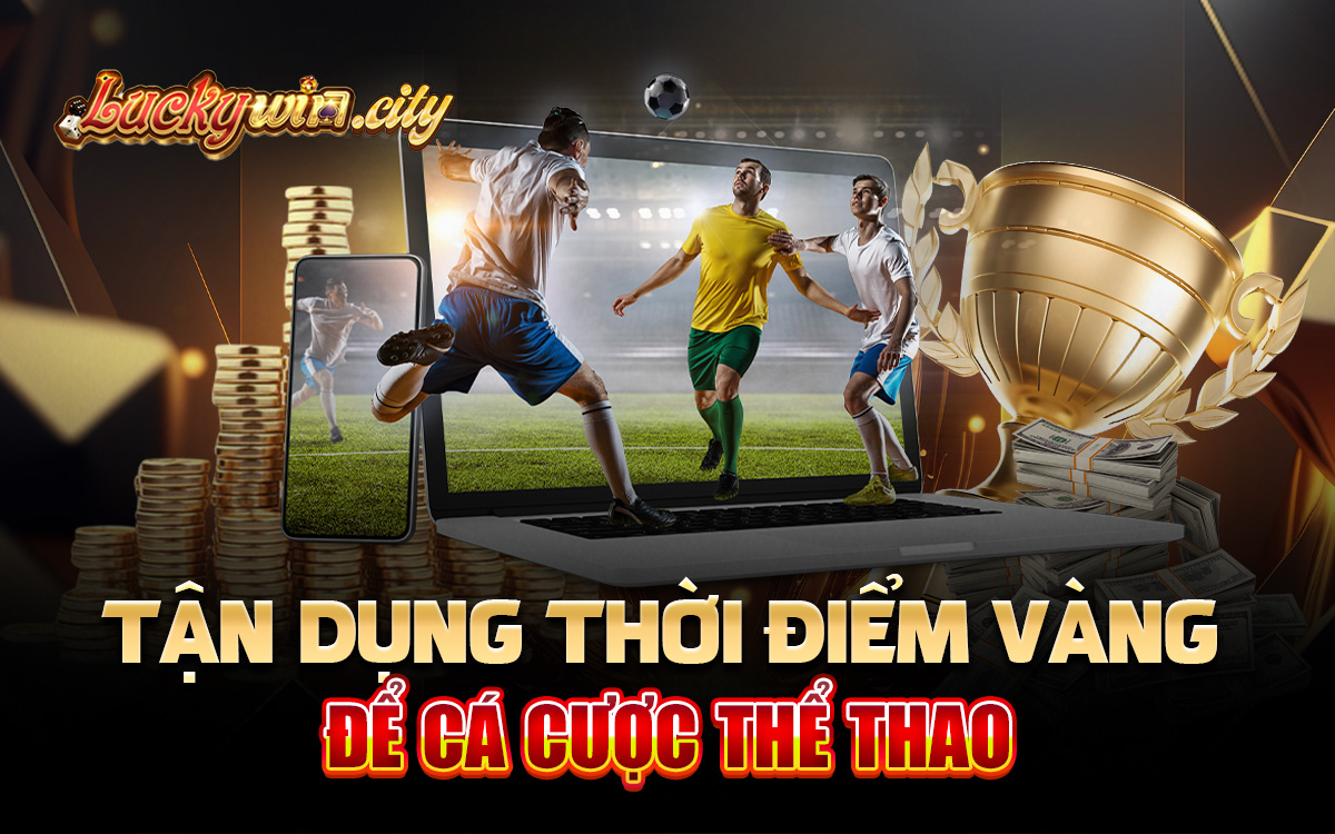 Tận dụng thời điểm vàng để cá cược thể thao