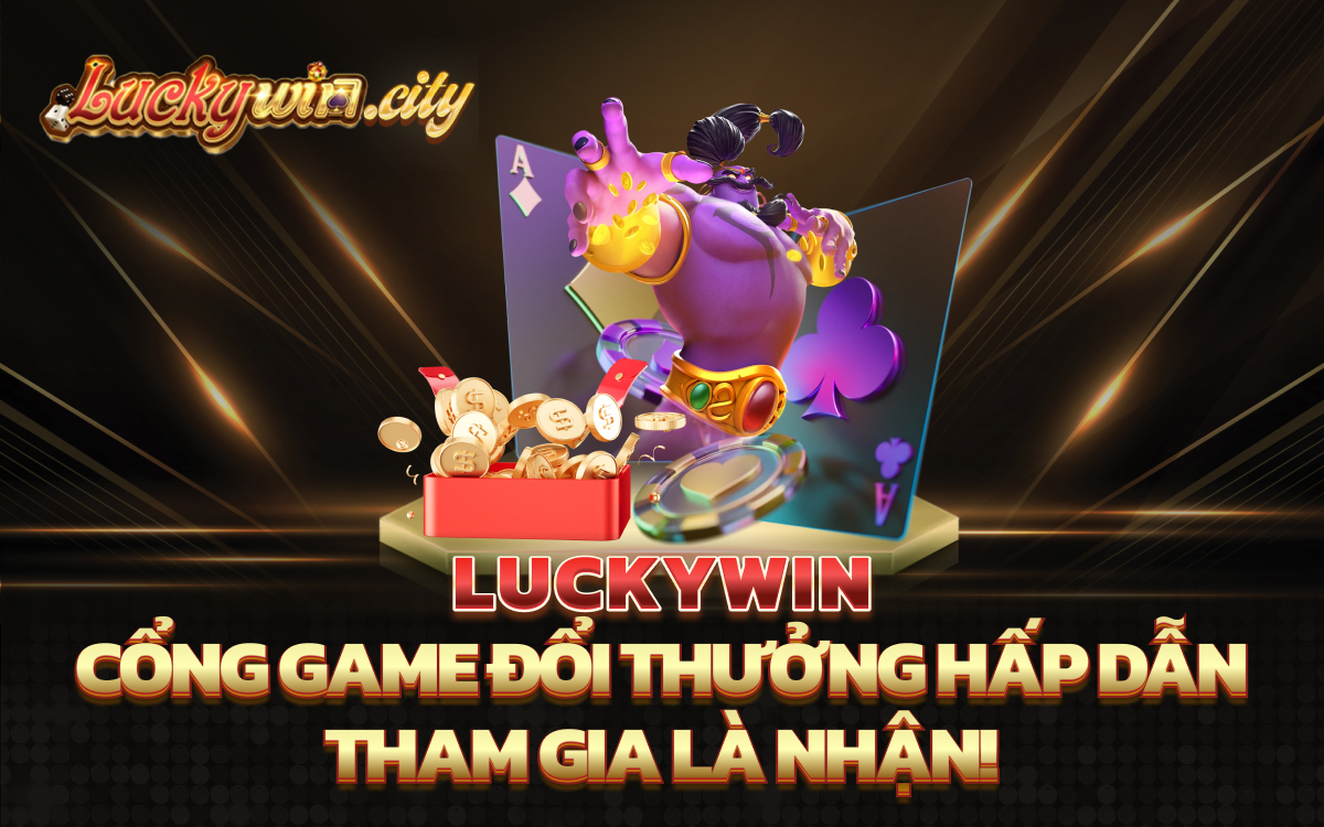 Cổng game đổi thưởng hấp dẫn, tham gia là nhận