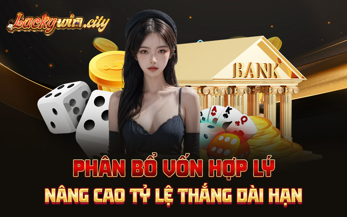 Phân bổ vốn hợp lý, nâng cao tỷ lệ thắng dài hạn