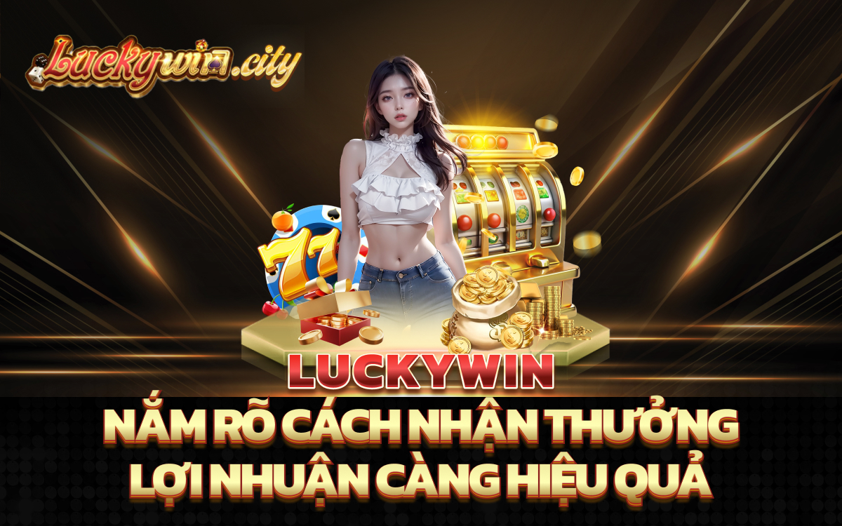 Nắm rõ cách nhận thưởng, lợi nhuận càng hiệu quả