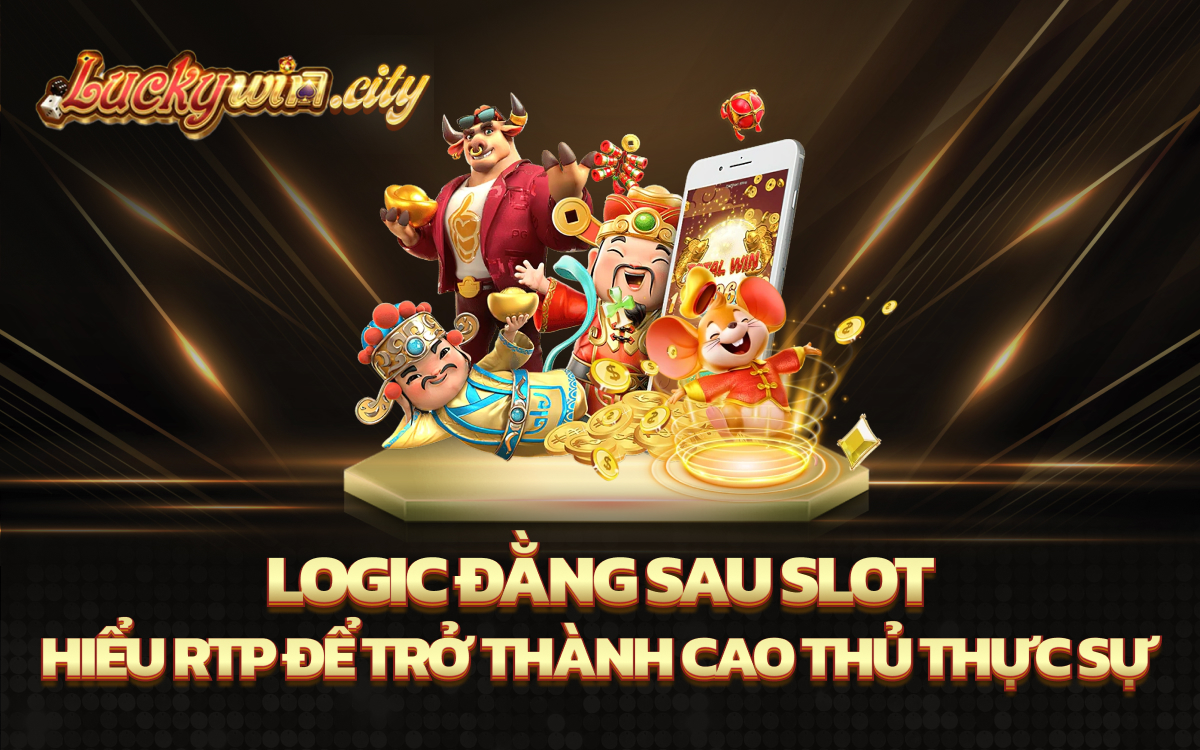 Logic đằng sau slot: Hiểu RTP để trở thành cao thủ thực sự