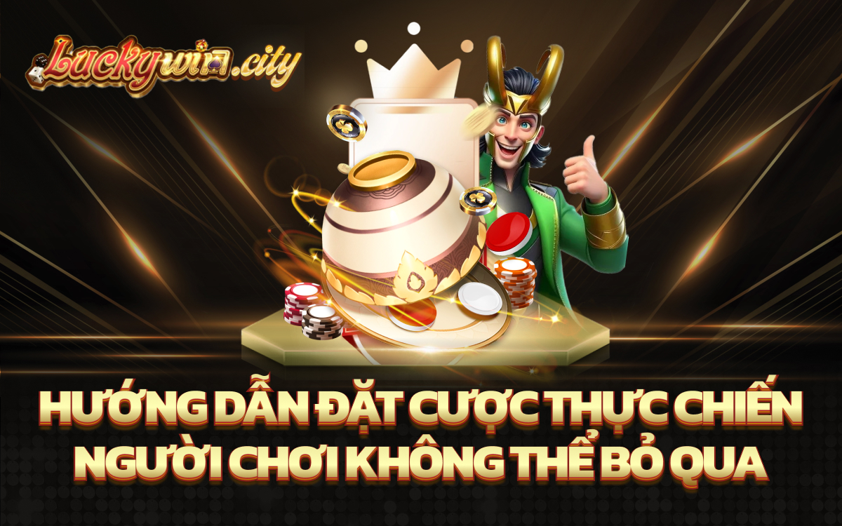 Hướng Dẫn Đặt Cược Thực Chiến – Người Chơi Không Thể Bỏ Qua